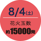 8/4（土）花火玉数／約15000発