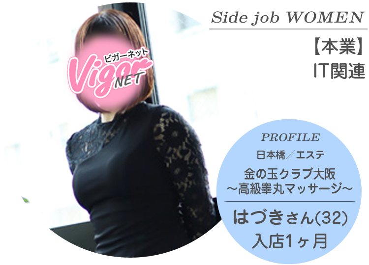 Side job WOMEN【本業】IT関連 PROFILE 日本橋／エステ『金の玉クラブ大阪～高級睾丸マッサージ～』在籍 はづきさん（32才）入店1ヶ月