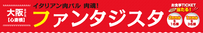 大阪ミナミ【心斎橋】イタリアン肉バル 肉魂！ファンタジスタ