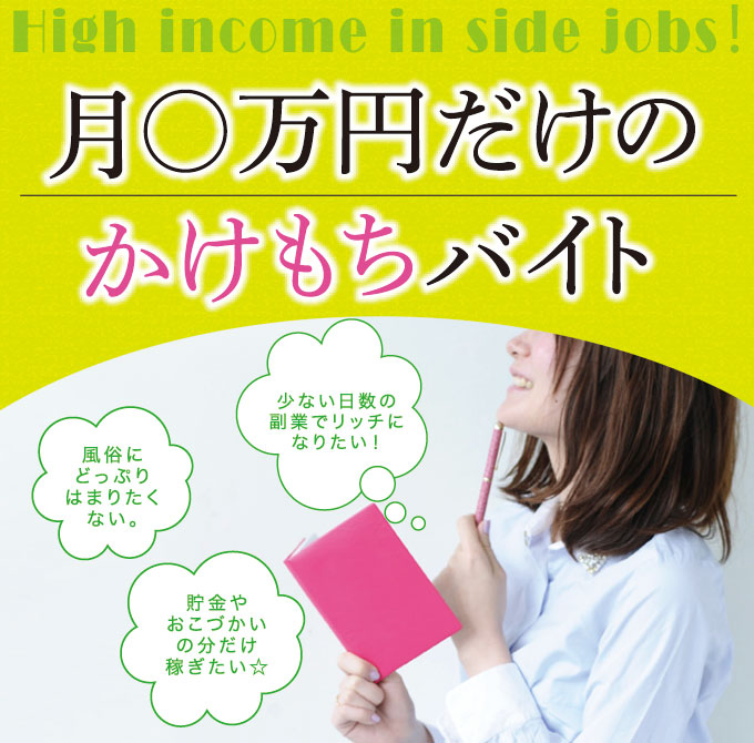 High income in side jobs！月○万円だけのかけもちバイト