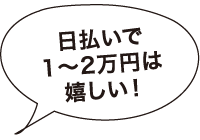 日払いで1～2万円は嬉しい！