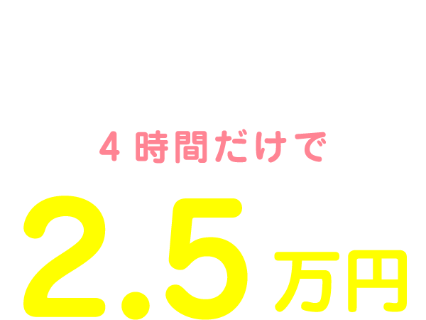 私の1日のお給料は11:00～15:00の4時間だけで2.5万円