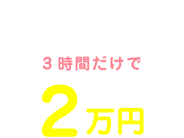 私の1日のお給料は19:00～22:00の3時間だけで2万円