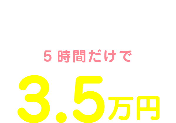 私の1日のお給料は16:00～21:00の5時間だけで3.5万円