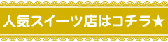 人気スイーツ店はコチラ★