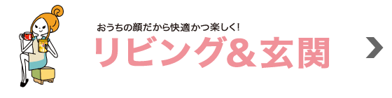 おうちの顔だから快適かつ楽しく！リビング＆玄関