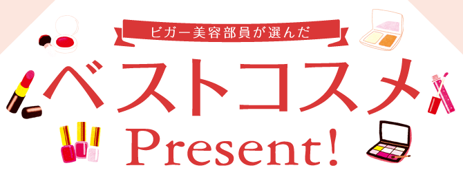 ビガー美容部員が選んだベストコスメPresent！