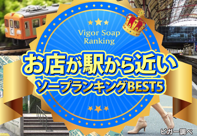 お店が駅から近いソープランキングBEST5 ビガー調べ