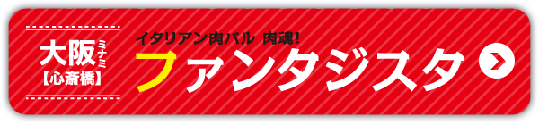 大阪ミナミ【心斎橋】イタリアン肉バル 肉塊！ファンタジスタ