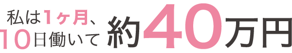 私は1ヶ月、10日働いて約40万円