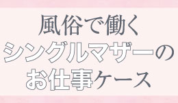 風俗で働くシングルマザーのお仕事ケース