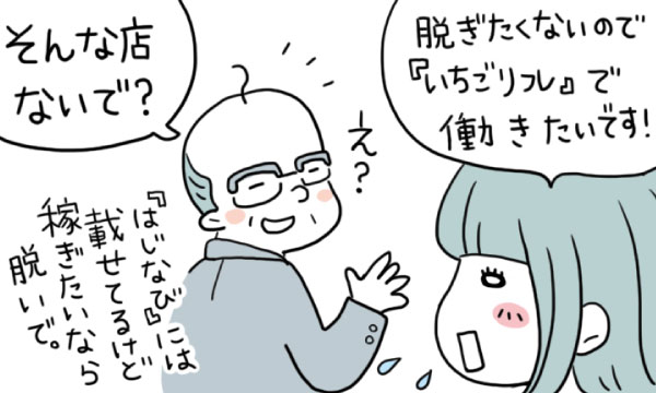 女の子「脱ぎたくないので『いちごリフレ』で働きたいです！」お店のスタッフさん「え？そんな店ないで？『はじなび』には載せてるけど稼ぎたいなら脱いで。」