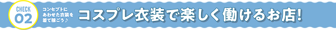 コスプレ衣装で楽しく働けるお店！