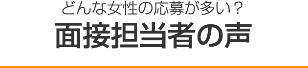 どんな女性の応募が多い？ 面接担当者の声