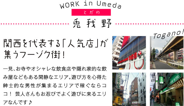 【兎我野】関西を代表する「人気店」が集うフーゾク街！一見、お寺やオシャレな飲食店や隠れ家的な飲み屋などもある閑静なエリア。遊び方を心得た紳士的な男性が集まるエリアで稼ぐならココ！芸人さんもお忍びでよく遊びに来るエリアなんです♪