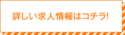 詳しい求人情報はコチラ！