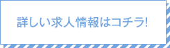 詳しい求人情報はコチラ！