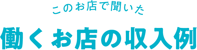 このお店で聞いた働くお店の収入例