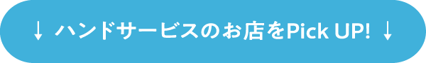 ↓ハンドサービスのお店をPick UP！↓