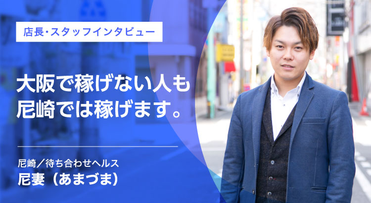 店長・スタッフインタビュー 大阪で稼げない人も尼崎では稼げます。 尼崎／待ち合わせヘルス［尼妻］