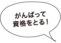 がんばって資格をとる！