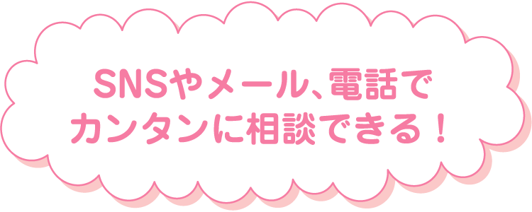 SNSやメール、電話でカンタンに相談できる！