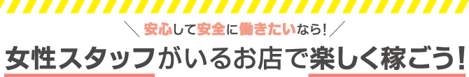 安心して安全に働きたいなら！女性スタッフがいるお店で楽しく稼ごう！