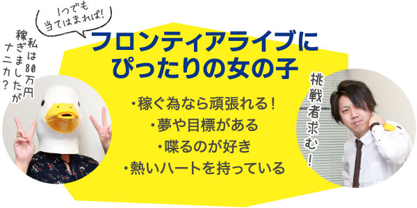 1つでも当てはまれば！フロンティアライブにぴったりの女の子・稼ぐ為なら頑張れる！・夢や目標がある・喋るのが好き・熱いハートを持っている